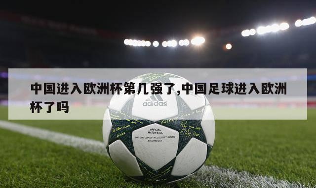 中国进入欧洲杯第几强了,中国足球进入欧洲杯了吗