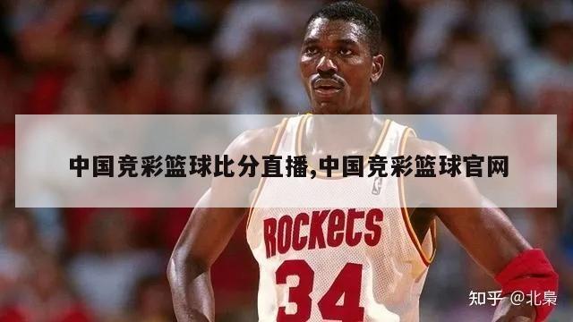 中国竞彩篮球比分直播,中国竞彩篮球官网