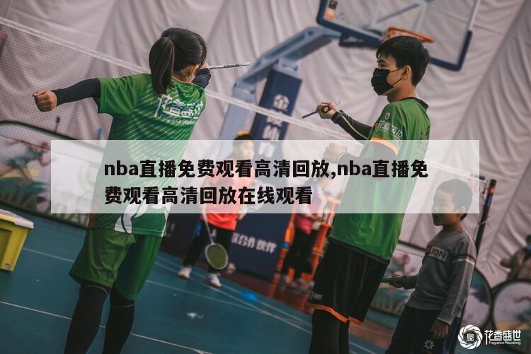 nba直播免费观看高清回放,nba直播免费观看高清回放在线观看