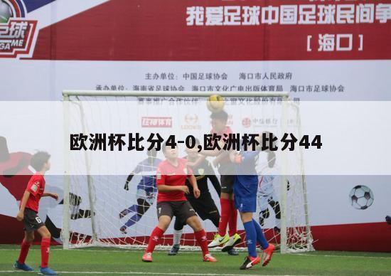 欧洲杯比分4-0,欧洲杯比分44