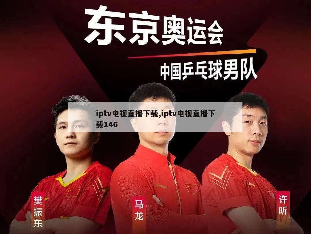 iptv电视直播下载,iptv电视直播下载146