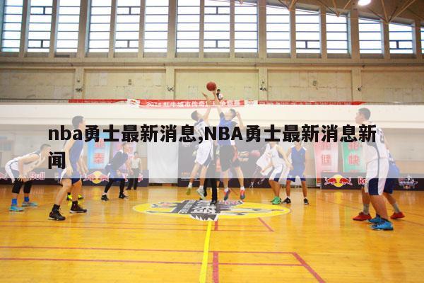 nba勇士最新消息,NBA勇士最新消息新闻